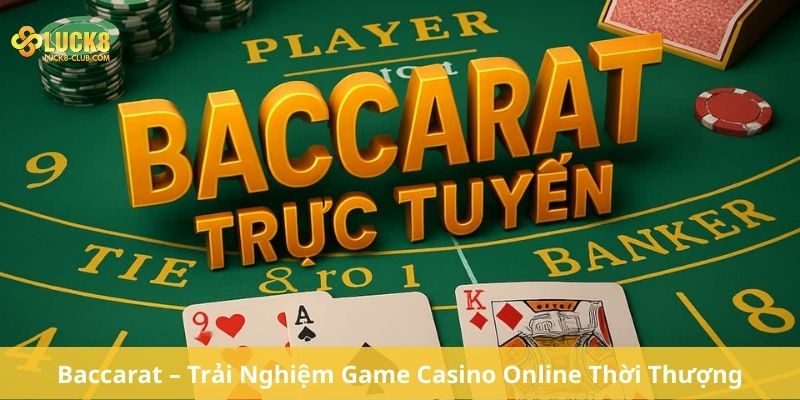 Baccarat  – Trải Nghiệm Game Casino Online Thời Thượng