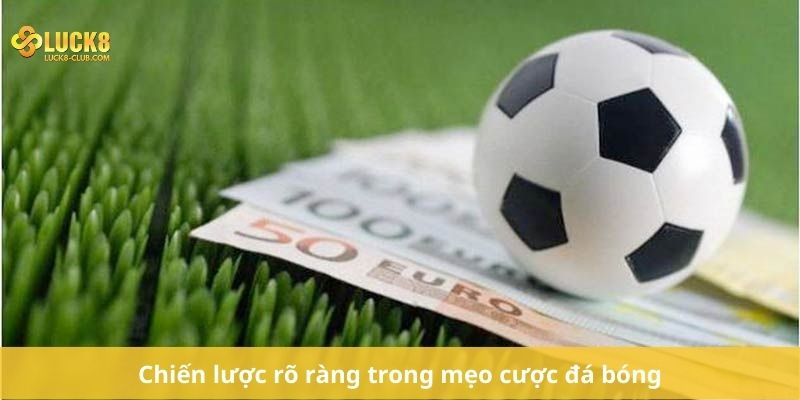 Chiến lược rõ ràng trong mẹo cược đá bóng