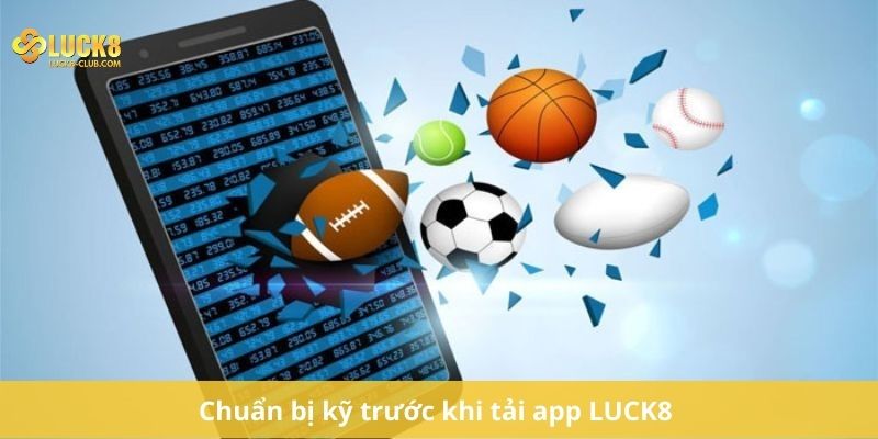 Chuẩn bị kỹ trước khi tải app LUCK8 