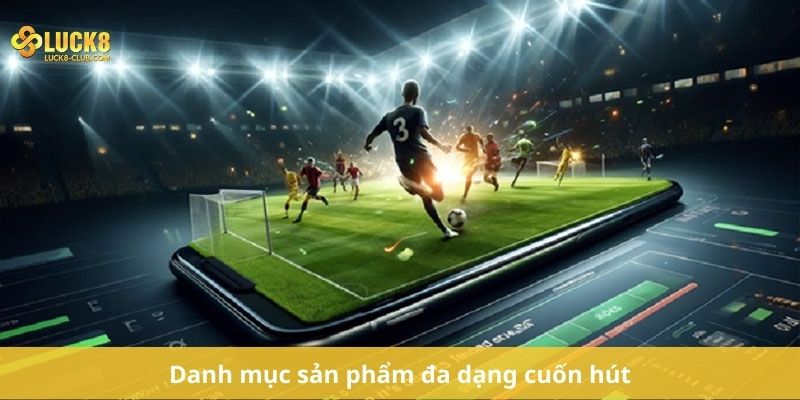 Danh mục sản phẩm đa dạng cuốn hút