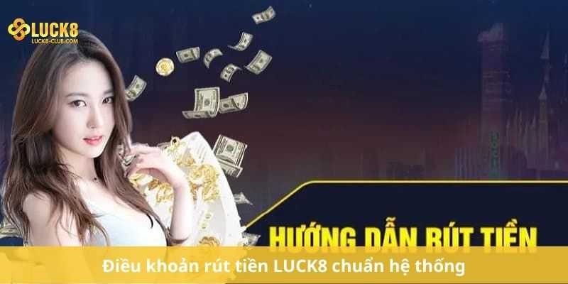 Điều khoản rút tiền LUCK8 chuẩn hệ thống
