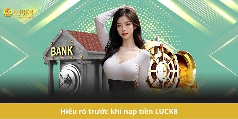 Hiểu rõ trước khi nạp tiền LUCK8