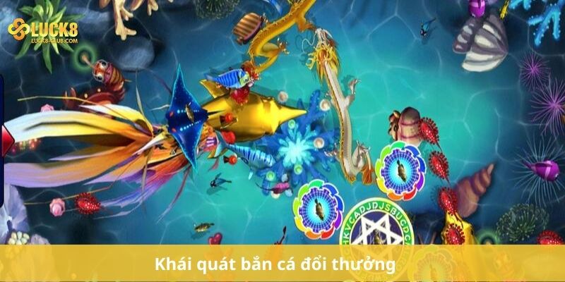 Khái quát bắn cá đổi thưởng