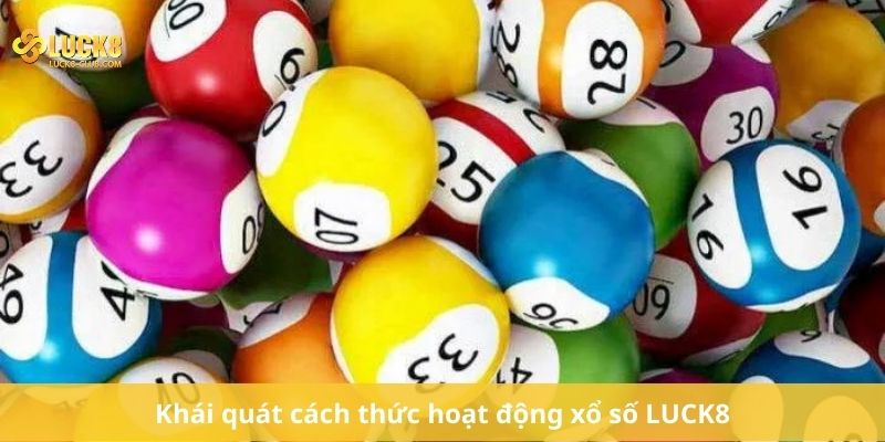 Khái quát cách thức hoạt động xổ số LUCK8