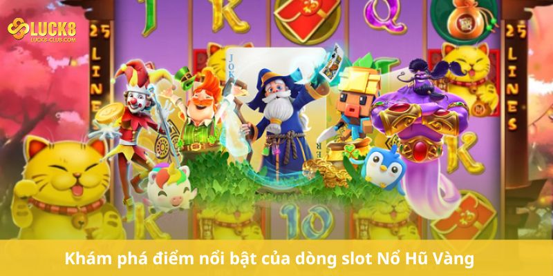 Khám phá điểm nổi bật của dòng slot Nổ Hũ Vàng