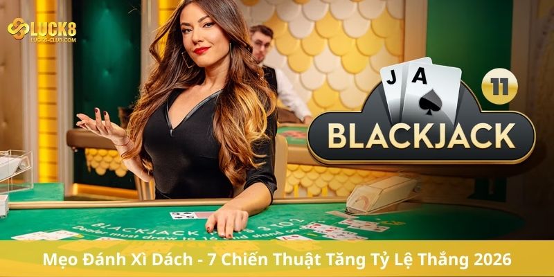 Mẹo Đánh Xì Dách - 7 Chiến Thuật Tăng Tỷ Lệ Thắng 2026