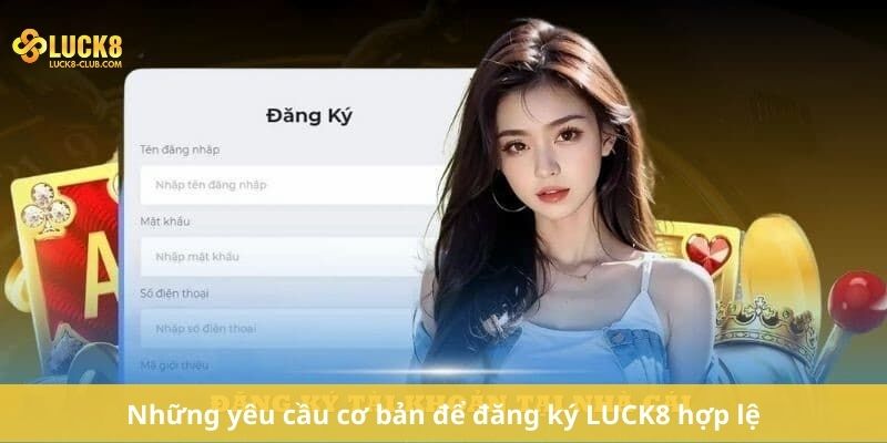 Những yêu cầu cơ bản để đăng ký LUCK8 hợp lệ