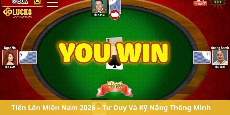 Tiến Lên Miền Nam 2026 – Tư Duy Và Kỹ Năng Thông Minh 