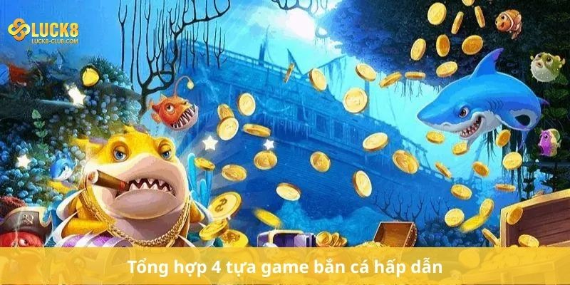 Tổng hợp 4 tựa game bắn cá hấp dẫn