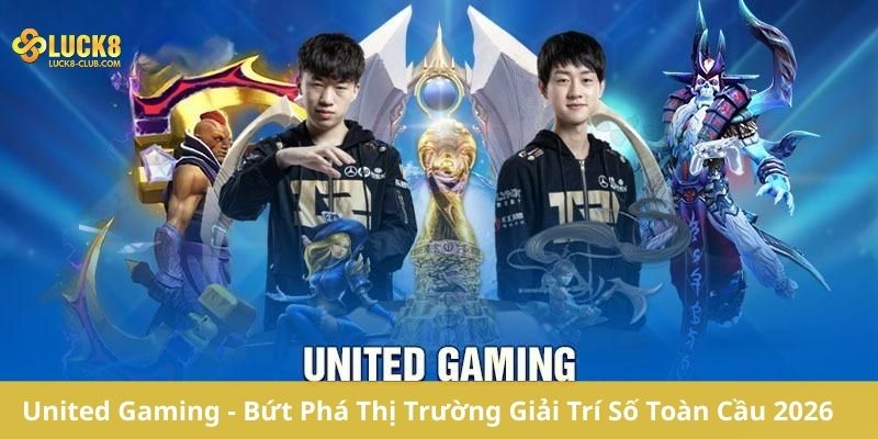 United Gaming - Bứt Phá Thị Trường Giải Trí Số Toàn Cầu 2026